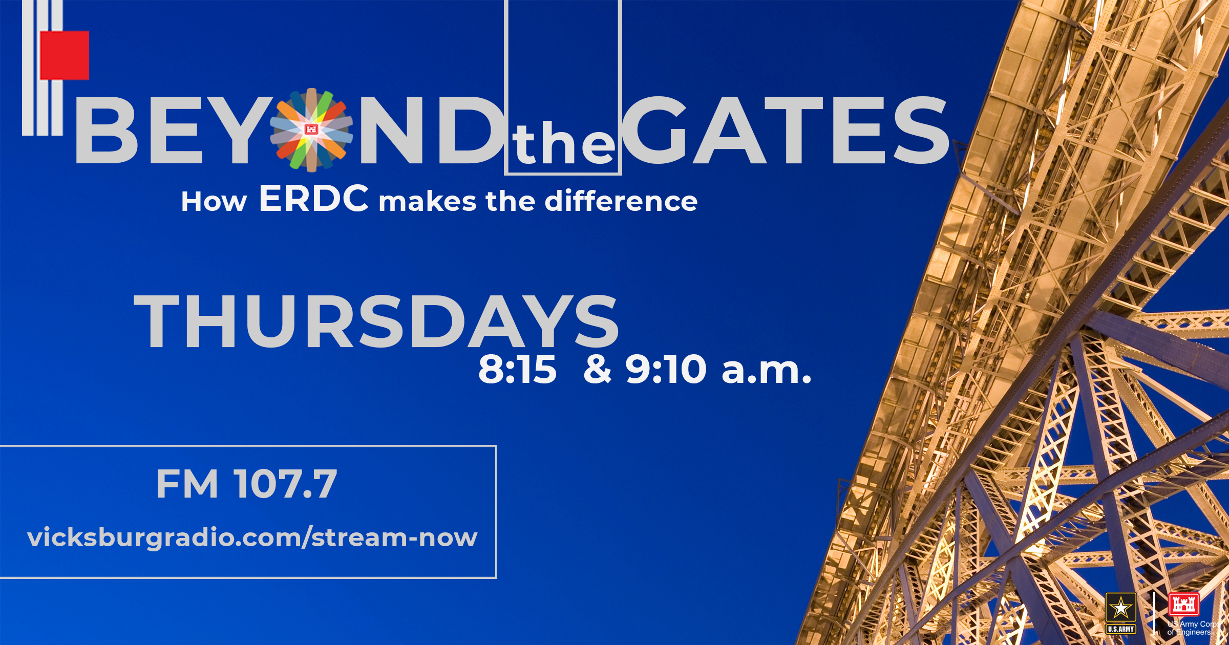 Beyond the Gates: How ERDC Research Affects YOU. Thursdays, FM107.7, 8:15 and 9:15 a.m. Beyond the Gates: How ERDC Research Affects YOU. Thursdays, FM107.7, 8:15 and 9:15 a.m.